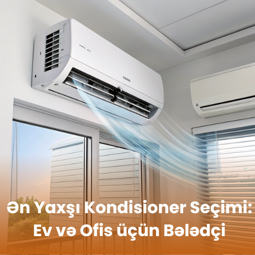 Ən Yaxşı Kondisioner Seçimi: Ev və Ofis üçün Bələdçi