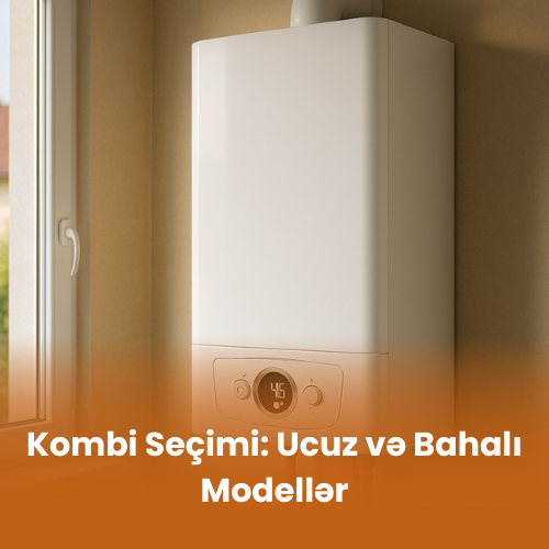 Kombi Seçimi: Ucuz və Bahalı Modellər