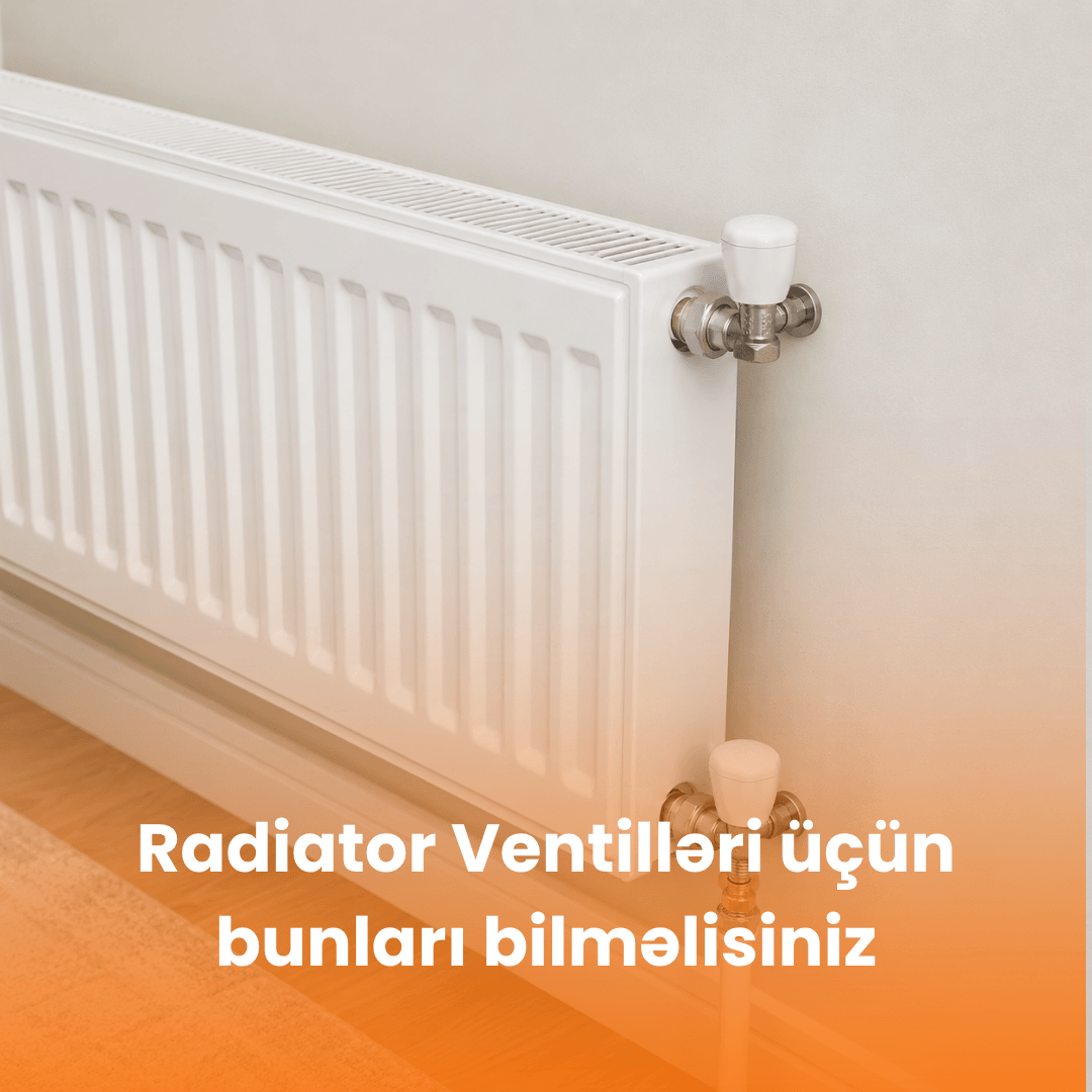 Radiator Ventilləri üçün bunları bilməlisiniz