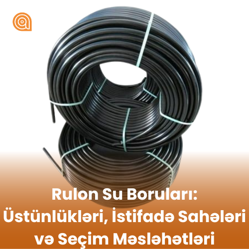 Rulon Su Boruları: Üstünlükləri, İstifadə Sahələri və Seçim Məsləhətləri